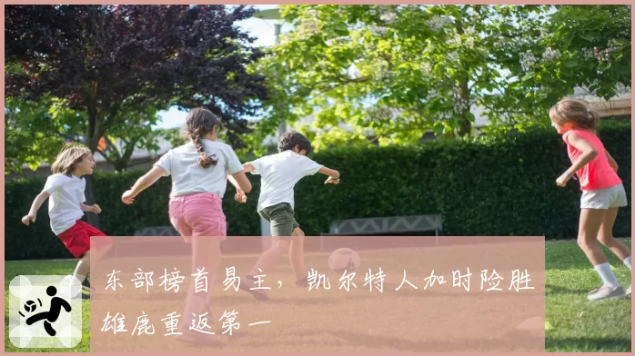 东部榜首易主,凯尔特人加时险胜雄鹿重返第一