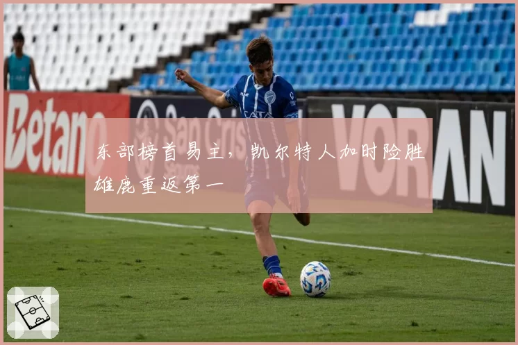 东部榜首易主,凯尔特人加时险胜雄鹿重返第一