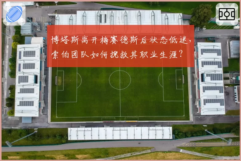 博塔斯离开梅赛德斯后状态低迷，索伯团队如何挽救其职业生涯？