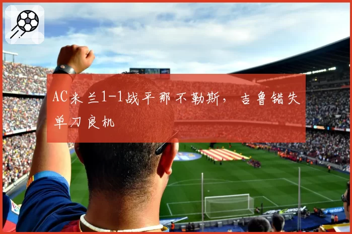 AC米兰1-1战平那不勒斯,吉鲁错失单刀良机