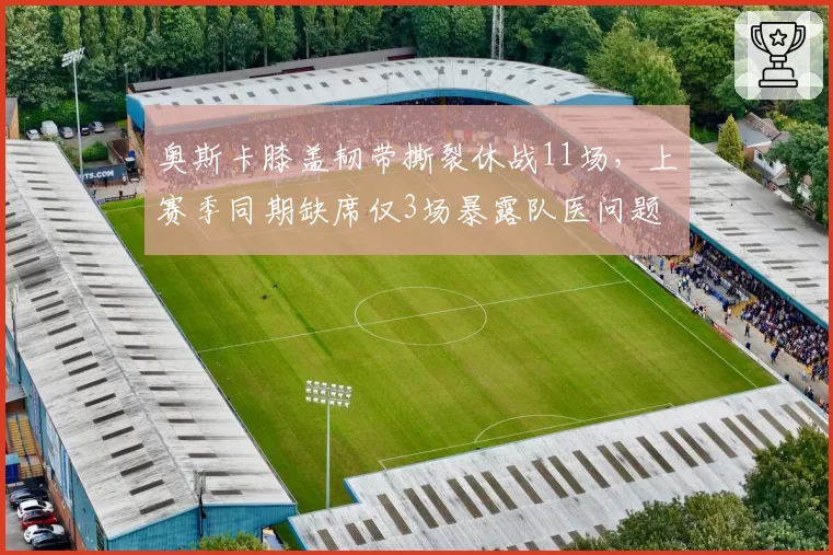 奥斯卡膝盖韧带撕裂休战11场，上赛季同期缺席仅3场暴露队医问题