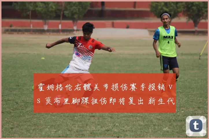 霍姆格伦右髋关节损伤赛季报销 vs 莫布里脚踝扭伤即将复出 新生代内线抗压能力对比