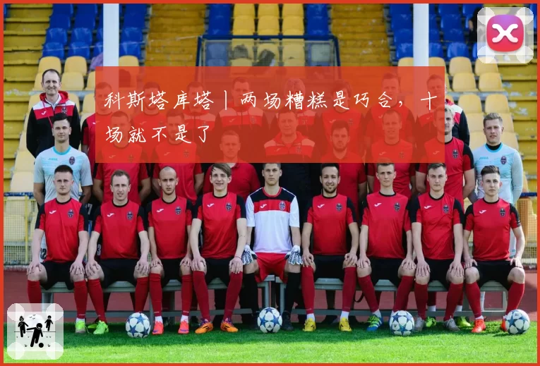 科斯塔库塔丨两场糟糕是巧合,十场就不是了