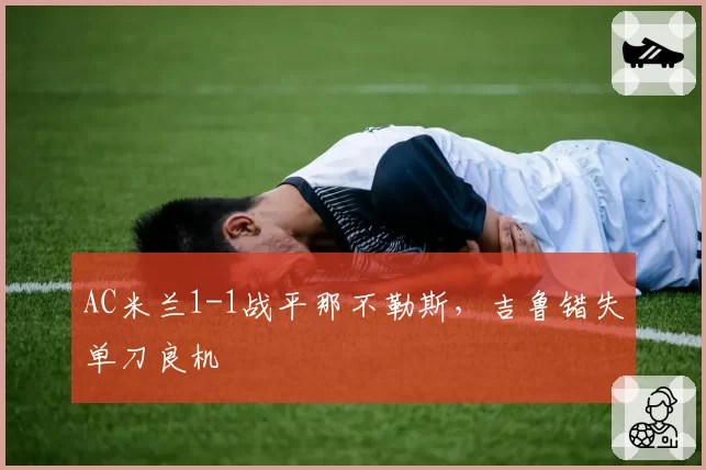 AC米兰1-1战平那不勒斯,吉鲁错失单刀良机